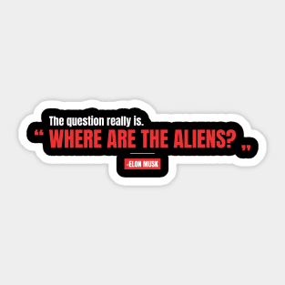 "Where are the aliens?" -Elon Musk Sticker